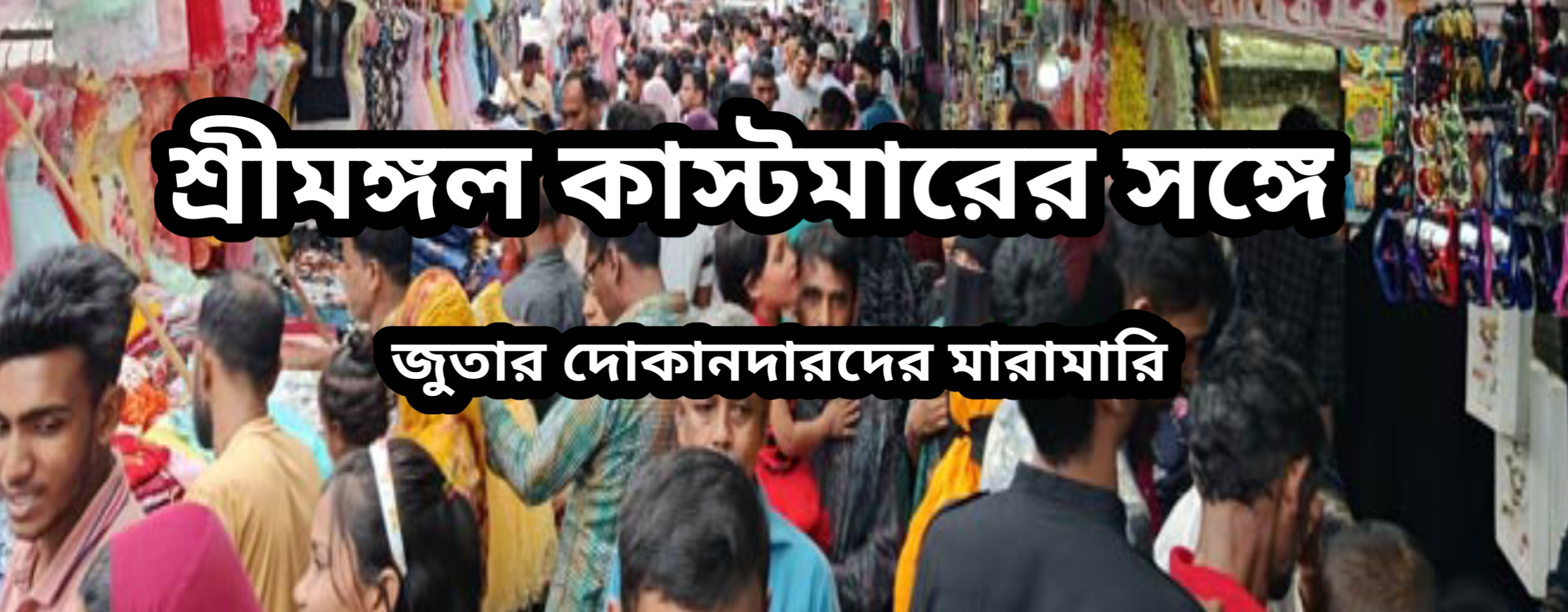 শ্রীমঙ্গলে ক্রেতাদের ওপর হামলা
